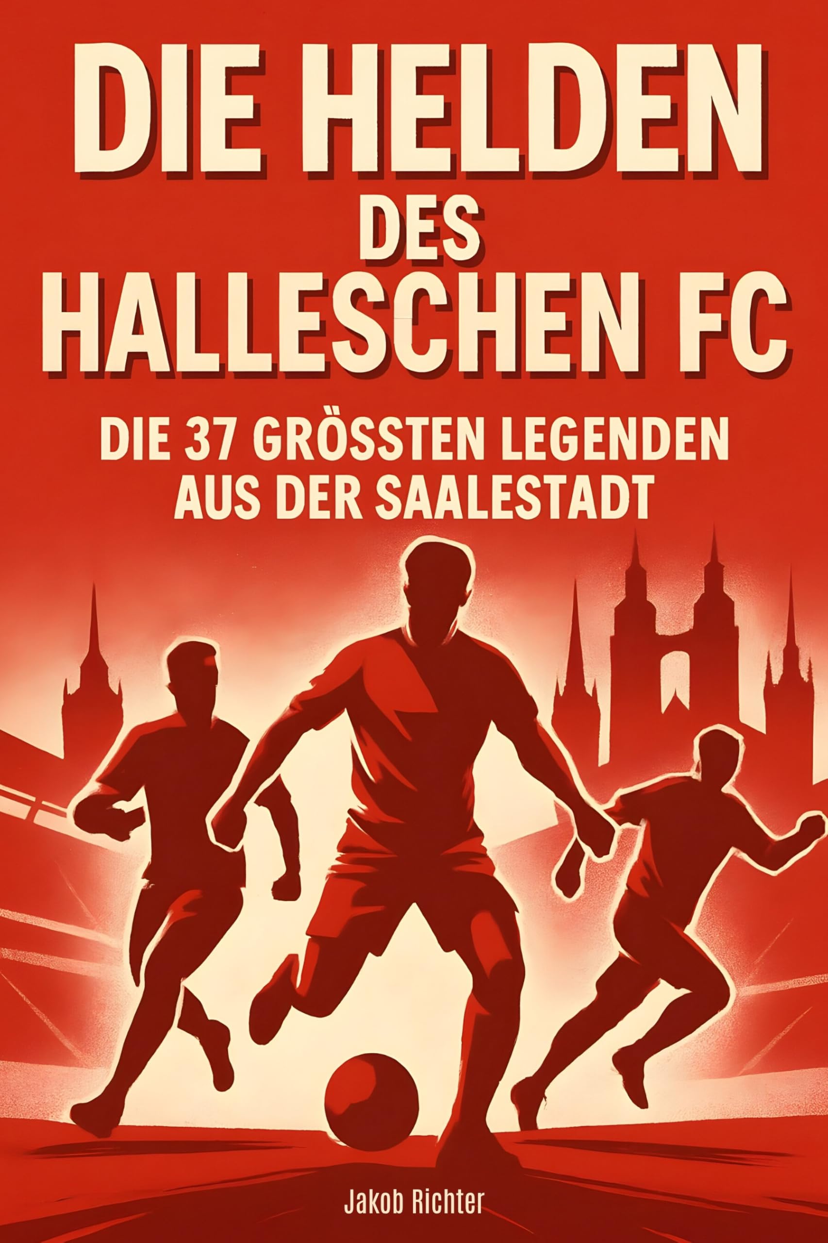 Die Helden des Halleschen FC: Die 37 größten Legenden aus der Saalestadt
