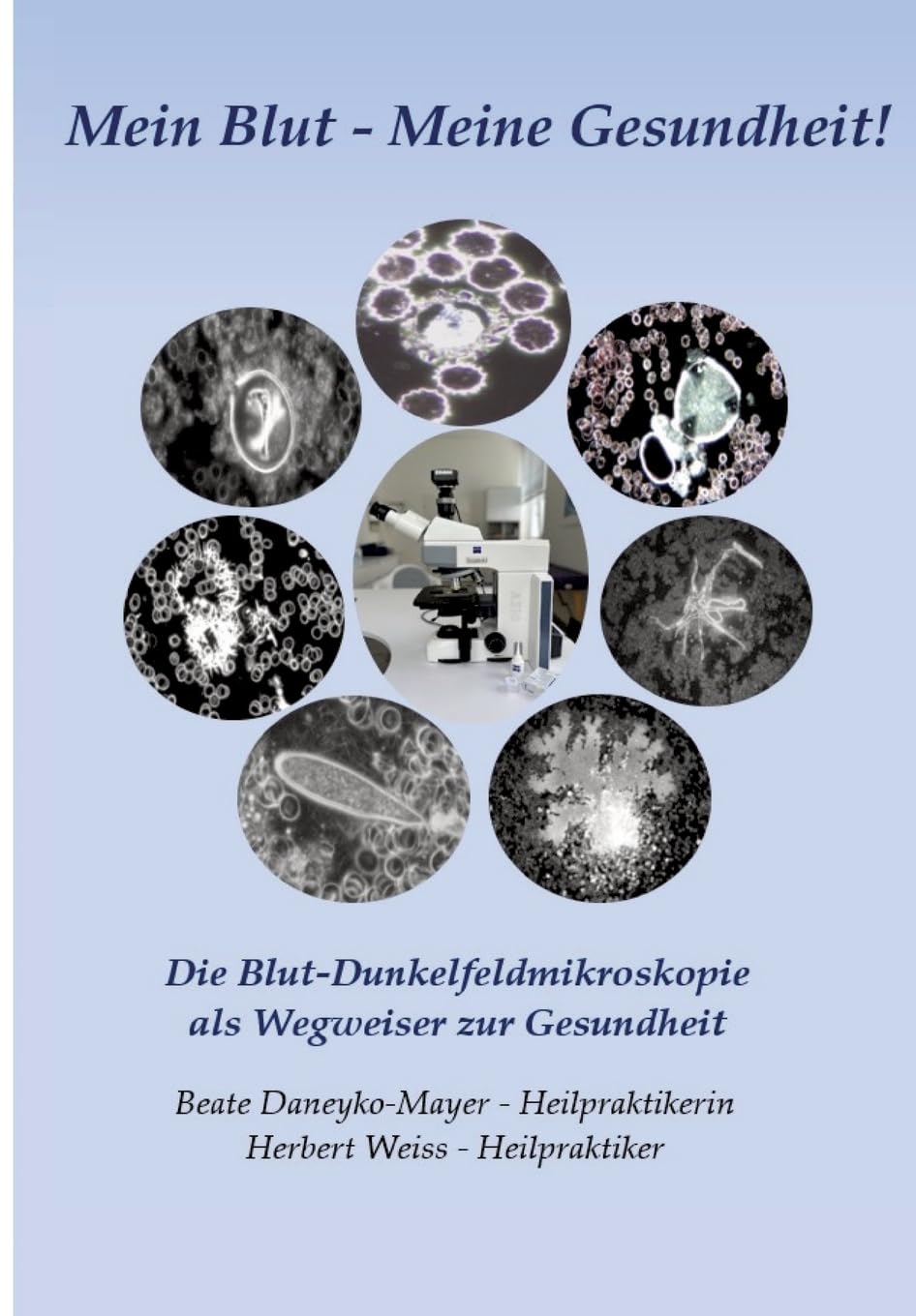 Mein Blut - Meine Gesundheit: Die Blut-Dunkelfeldmikroskopie als Wegweiser zur Gesundheit