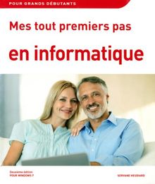 Mes tout premiers pas en informatique : pour Windows 7 : pour grands débutants