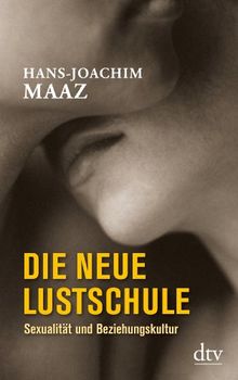 Die neue Lustschule: Sexualität und Beziehungskultur