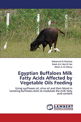 Egyptian Buffaloes Milk Fatty Acids Affected by Vegetable Oils Feeding: Using sunflower oil, olive oil and their blend in lactating buffaloes diets to modulate the milk fatty acid content