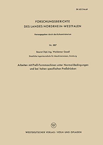 Arbeiten mit Preß-Formmaschinen unter Normal-Bedingungen und bei hohen spezifischen Preßdrücken (Forschungsberichte des Landes Nordrhein-Westfalen) ... Landes Nordrhein-Westfalen, 887, Band 887)