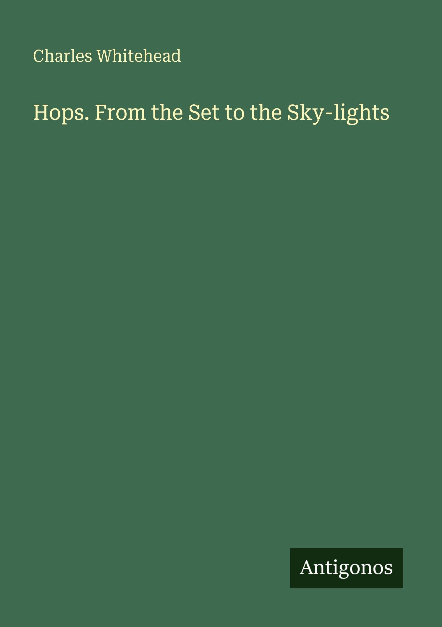 Hops. From the Set to the Sky-lights