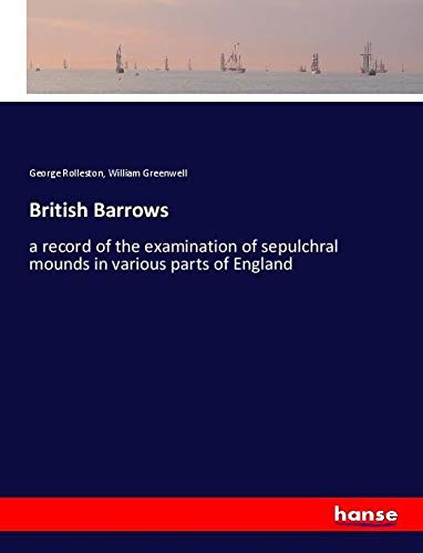 British Barrows: a record of the examination of sepulchral mounds in various parts of England