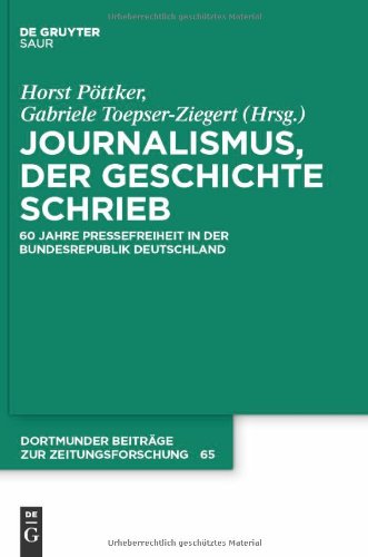 Journalismus, der Geschichte schrieb: 60 Jahre Pressefreiheit in der Bundesrepublik Deutschland (Dortmunder Beitrage Zur Zeitungsforschung)
