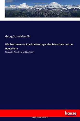 Die Protozoen als Krankheitserreger des Menschen und der Hausthiere: Für Ärzte, Thierärzte und Zoologen
