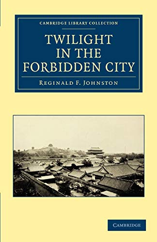 Johnston, Reginald F. Twilight In The Forbidden City (Cambridge Library Collection - East And South-East Asian History)