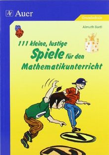 111 kleine, lustige Spiele für den Mathematikunterricht: lustige Spiele die Kindern Spaß machen (1. bis 4. Klasse)