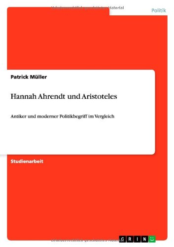 Hannah Ahrendt und Aristoteles: Antiker und moderner Politikbegriff im Vergleich