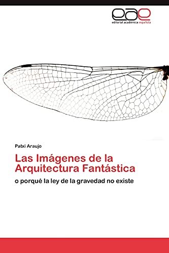 Las Imágenes de la Arquitectura Fantástica: o porqué la ley de la gravedad no existe