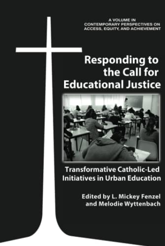 Responding to the Call for Educational Justice: Transformative Catholic-Led Initiatives in Urban Education: Transformative Catholic-Led Initiatives in ... on Access, Equity, and Achievement)