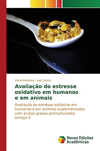 Avaliação do estresse oxidativo em humanos e em animais: Avaliação do estresse oxidativo em humanos e em animais suplementados com ácidos graxos polinsaturados omega-3