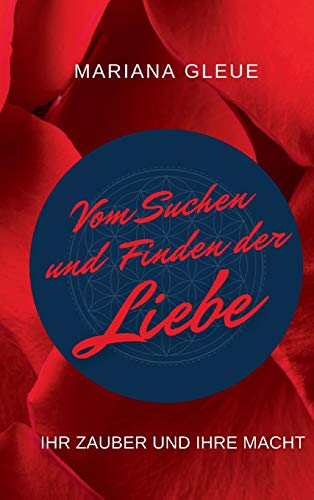 Vom Suchen und Finden der Liebe: ihr Zauber und ihre Macht