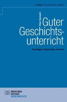 Guter Geschichtsunterricht: Grundlagen, Erkenntnisse, Hinweise