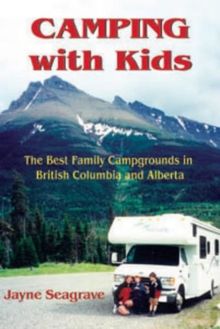 Camping with Kids: The Best Campgrounds in British Columbia and Alberta: The Best Family Campgrounds in British Columbia and Alberta