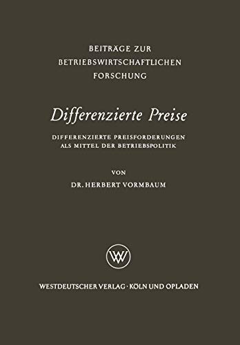 Differenzierte Preise: Differenzierte Preisforderungen als Mittel der Betriebspolitik (Beiträge zur betriebswirtschaftlichen Forschung, 9, Band 9)