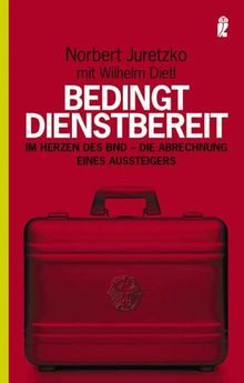 Bedingt dienstbereit: Im Herzen des BND - die Abrechnung eines Aussteigers