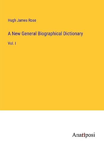 A New General Biographical Dictionary: Vol. I
