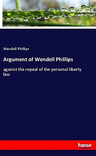 Argument of Wendell Phillips: against the repeal of the personal liberty law
