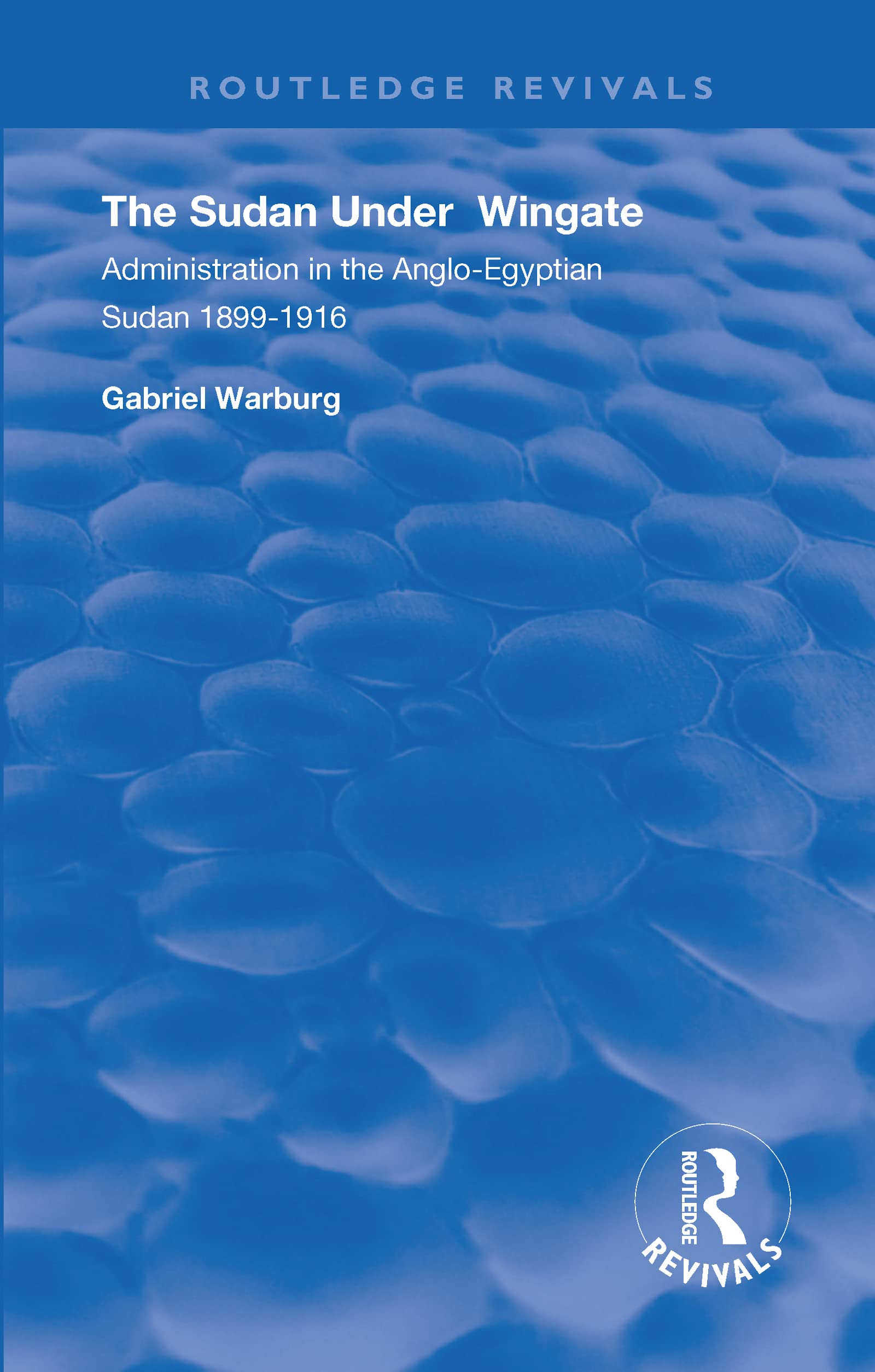 The Sudan under Wingate: Administration in the Anglo-Egyptian Sudan, 1899-1916 (Routledge Revivals)