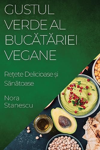Gustul Verde al Buc¿t¿riei Vegane: Re¿ete Delicioase ¿i S¿n¿toase