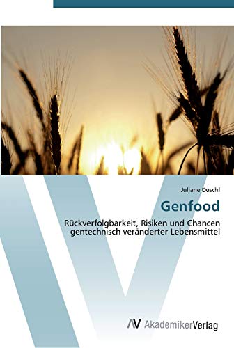 Genfood: Rückverfolgbarkeit, Risiken und Chancen gentechnisch veränderter Lebensmittel
