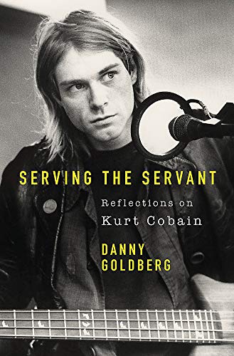 Danny Goldberg Serving The Servant, Remembering Kurt Cobain