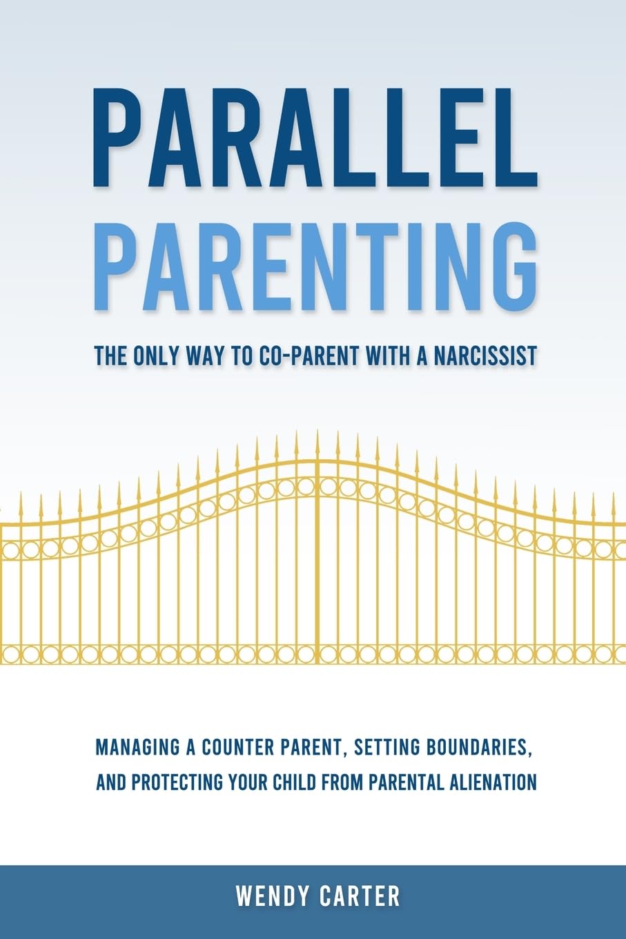 Parallel Parenting - The Only Way to Co-parent with a Narcissist: Managing a Counter Parent, Setting Boundaries, and Protecting Your Child From Parental Alienation