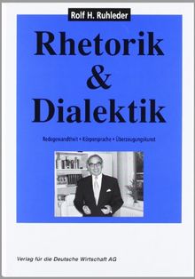 Rhetorik und Dialektik: Redegewandtheit, Körpersprache, Überzeugungskunst