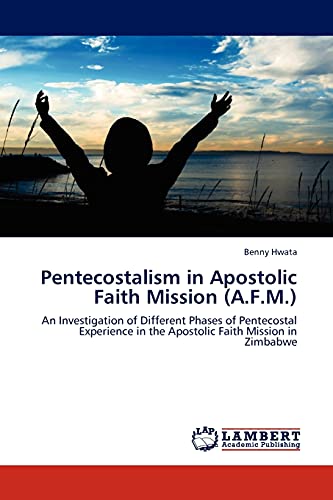 Pentecostalism in Apostolic Faith Mission (A.F.M.): An Investigation of Different Phases of Pentecostal Experience in the Apostolic Faith Mission in Zimbabwe