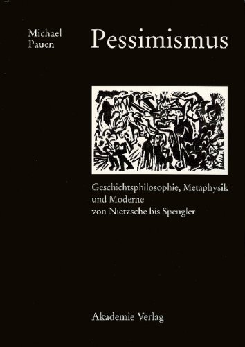 Pessimismus: Geschichtsphilosophie, Metaphysik und Moderne von Nietzsche bis Spengler