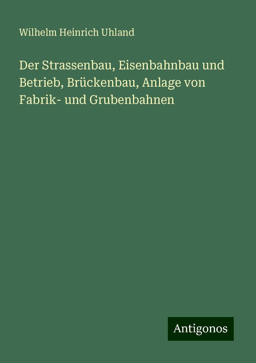 Der Strassenbau, Eisenbahnbau und Betrieb, Brückenbau, Anlage von Fabrik- und Grubenbahnen