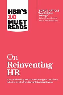 HBR's 10 Must Reads on Reinventing HR: (with bonus article "People Before Strategy" by Ram Charan, Dominic Barton, and Dennis Carey)