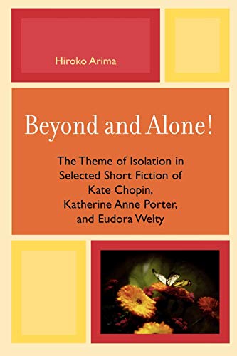 Beyond and Alone: The Theme of Isolation in Selected Short Fiction of Kate Chopin, Katherine Anne Porter, and Eudora Welty