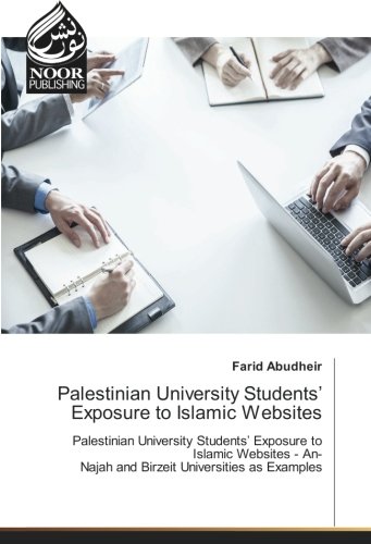 Palestinian University Students’ Exposure to Islamic Websites: Palestinian University Students’ Exposure to Islamic Websites - An- Najah and Birzeit Universities as Examples