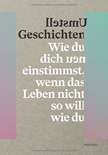 Umstell Geschichten: Wie du dich neu einstimmst, wenn das Leben nicht so will wie du.