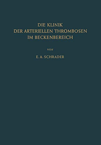 Die Klinik der Arteriellen Thrombosen im Beckenbereich: Pathogenese, Untersuchungsmethoden Diagnostik Und Therapie