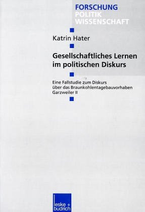Gesellschaftliches Lernen im politischen Diskurs: Eine Fallstudie zum Diskurs über das Braunkohlentagebauvorhaben Garzweiler II (Forschung Politik)