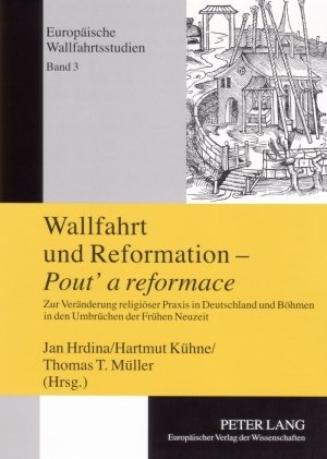 Wallfahrt und Reformation - Pout' a reformace: Zur Veränderung religiöser Praxis in Deutschland und Böhmen in den Umbrüchen der Frühen Neuzeit (Europaeische Wallfahrtsstudien)