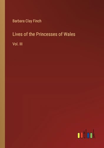 Lives of the Princesses of Wales: Vol. III