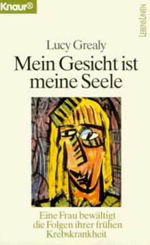 Mein Gesicht ist meine Seele. Eine Frau bewältigt die Folgen ihrer frühen Krebskrankheit.