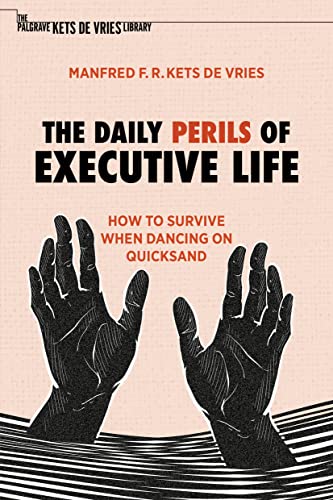 The Daily Perils of Executive Life: How to Survive When Dancing on Quicksand (The Palgrave Kets de Vries Library)