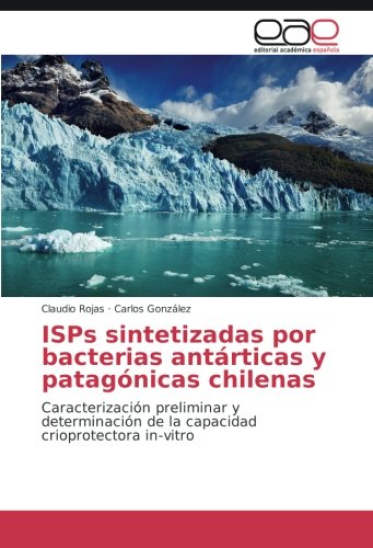 ISPs sintetizadas por bacterias antárticas y patagónicas chilenas: Caracterización preliminar y determinación de la capacidad crioprotectora in-vitro