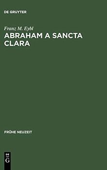 Abraham a Sancta Clara: Vom Prediger zum Schriftsteller (Frühe Neuzeit, 6, Band 6)