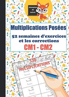 Multiplications Posées CM1 CM2 - 52 semaines d'exercices et les corrections - 520 multiplications - Champion de Calcul: Cahier d'exercices de ... - Format A4 (Opération posées du CP au CM2)