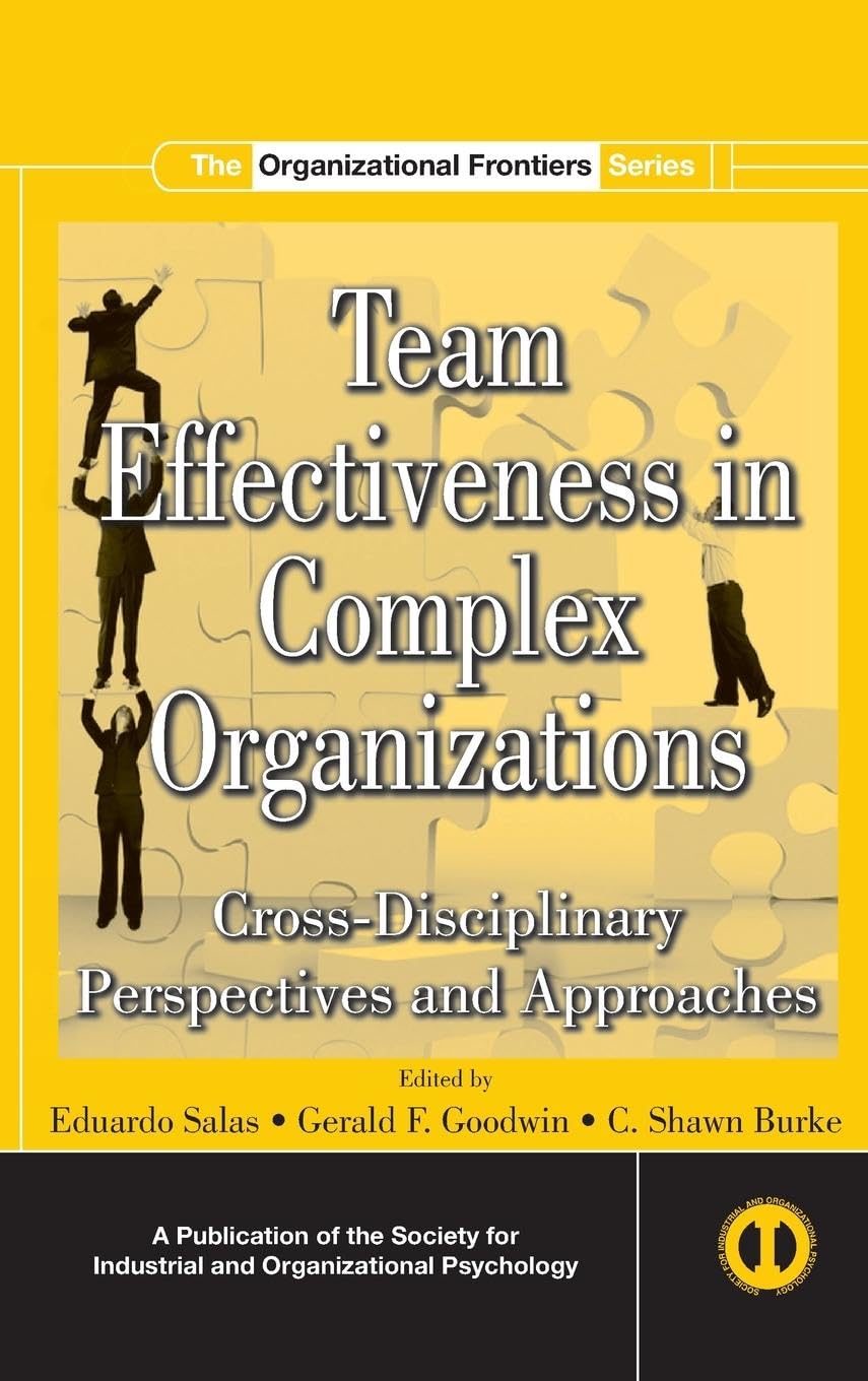 Team Effectiveness In Complex Organizations: Cross-Disciplinary Perspectives and Approaches (SIOP Organizational Frontiers)