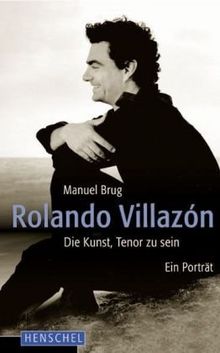 Rolando Villazón: Die Kunst, Tenor zu sein. Ein Porträt