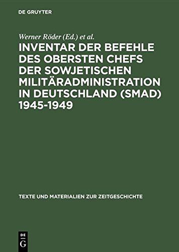 Inventar der Befehle des Obersten Chefs der Sowjetischen Militäradministration in Deutschland (SMAD) 1945-1949: - Offene Serie - (Texte und Materialien zur Zeitgeschichte, Band 8)