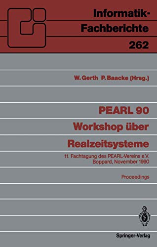PEARL 90 - Workshop über Realzeitsysteme: 11. Fachtagung des PEARL-Vereins e.V. unter Mitwirkung von GI und GMA, Boppard, 29./30. November 1990, Proceedings (Informatik-Fachberichte, 262, Band 262)