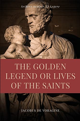 Jacobus De Voragine The Golden Legend Or Lives Of The Saints, Unabridged Premium Edition In Seven Volumes